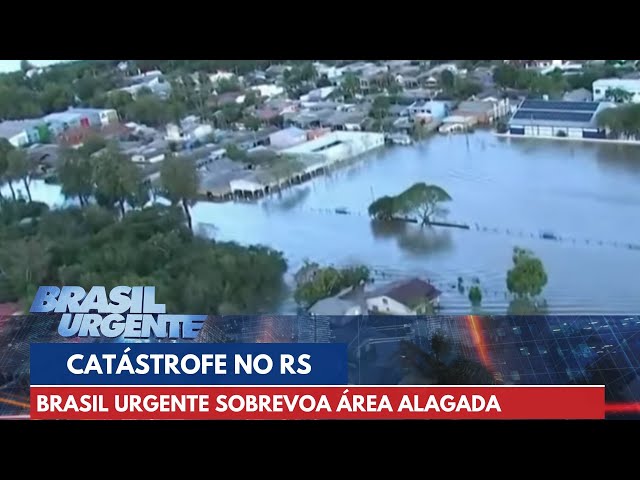 Brasil Urgente sobrevoa região afetada pelas inundações no Rio Grande do Sul | Brasil Urgente