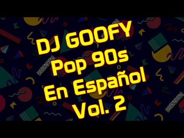 DJ GOOFY - Pop 90s En Español Video Megamix Vol. 2