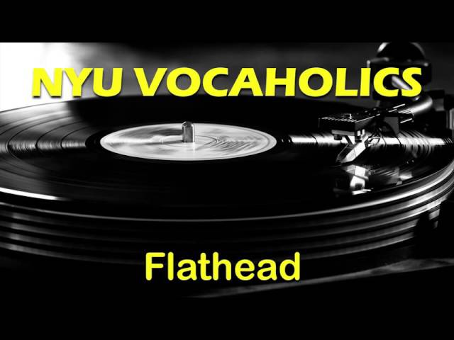 NYU Vocaholics- Flathead