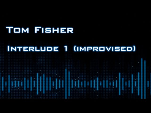 Interlude 1 (Improvised) - Tom Fisher (Solo Piano Music)