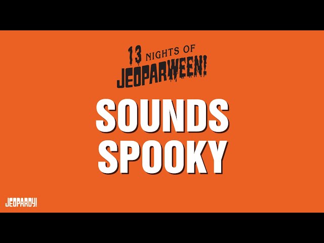 Sounds Spooky | Category | JEOPARDY!