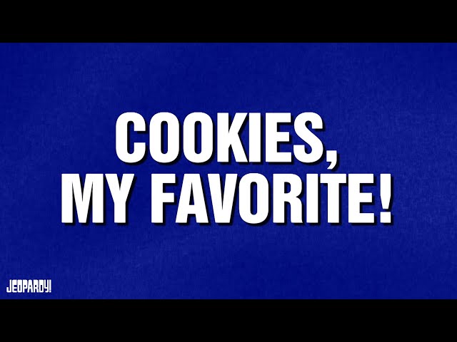 Cookies, My Favorite! | Category | JEOPARDY!