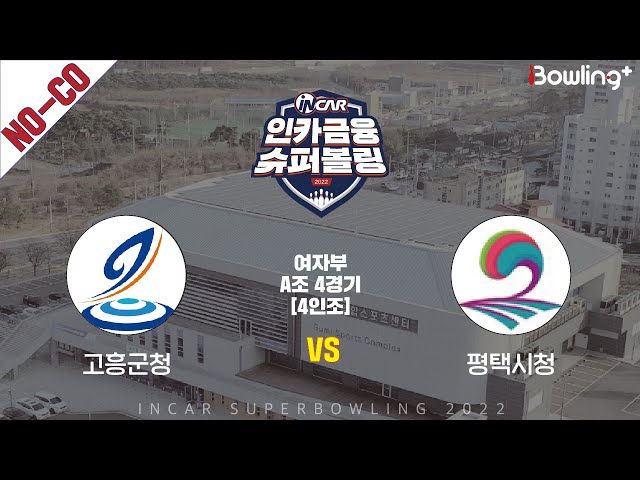 노코멘터리｜고흥군청 vs 평택시청 ｜ 인카금융 슈퍼볼링 2022 ㅣ 여자부 A조 4경기 4인조ㅣ  Super Bowling 2022