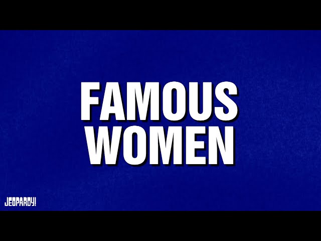 Famous Women | Category | JEOPARDY!