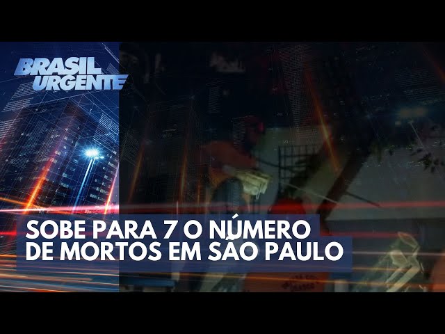 Sobe para 7 o número de mortos em São Paulo | Brasil Urgente
