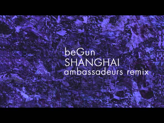 beGun - Shanghai (Ambassadeurs remix)