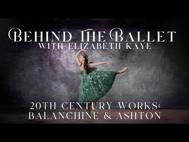 BEHIND THE BALLET - with Elizabeth Kaye | 20th CENTURY WORKS: BALANCHINE AND ASHTON 🩰