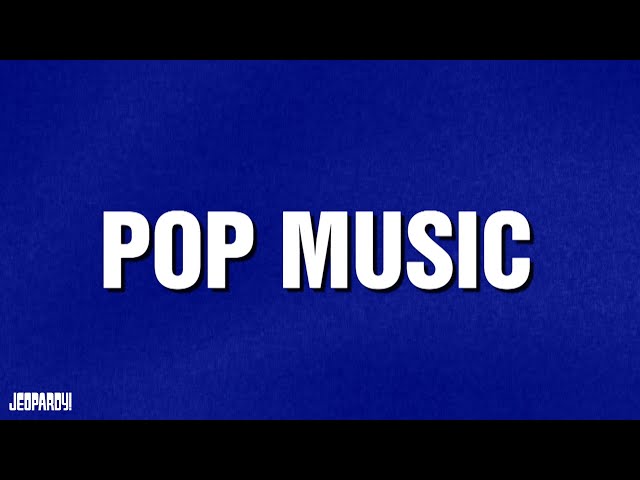 Pop Music | Category | JEOPARDY!