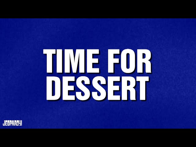 Time for Dessert | Category | JEOPARDY!