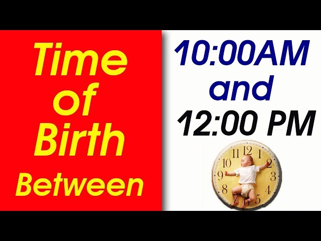 Time of Birth Between 10:00 AM and 12:00 PM | What your TIME OF BIRTH says about your personality?