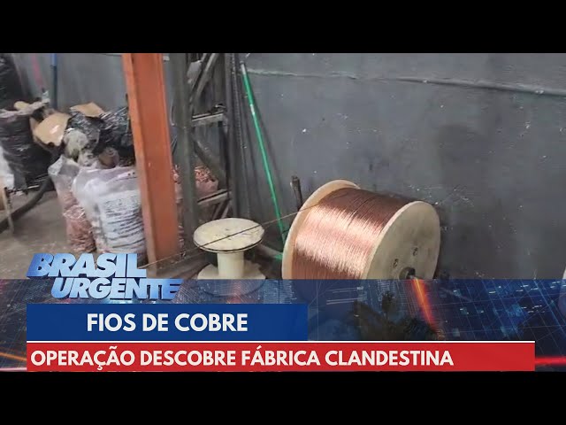 Operação descobre fábrica clandestina de fios de cobre | Brasil Urgente