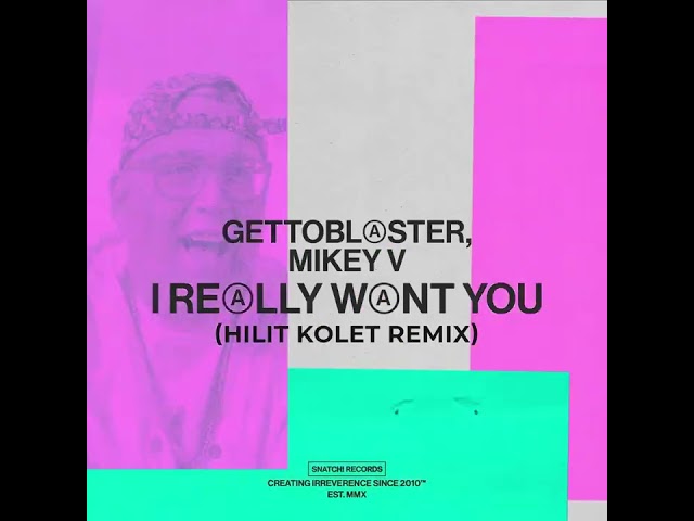 Gettoblaster, Mikey V - I Really Want You (Hilit Kolet Extended Remix) [Snatch! Records]