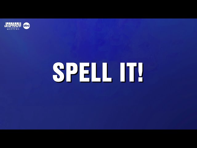 Spell It!  | Category | JEOPARDY!