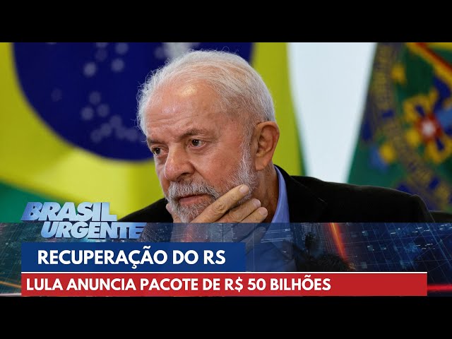 Lula anuncia pacote de R$ 50 bilhões para ajudar na recuperação do RS | Brasil Urgente