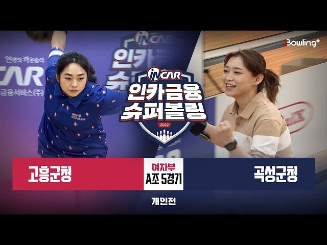 고흥군청 vs 곡성군청 ㅣ 인카금융 슈퍼볼링 2022 ㅣ 여자부 A조 5경기 개인전