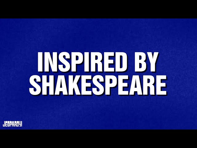 Inspired by Shakespeare | Category | JEOPARDY!