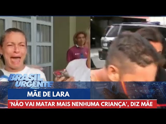 'Não vai matar mais nenhuma criança', diz mãe de Lara após prisão de assassino | Brasil Urgente