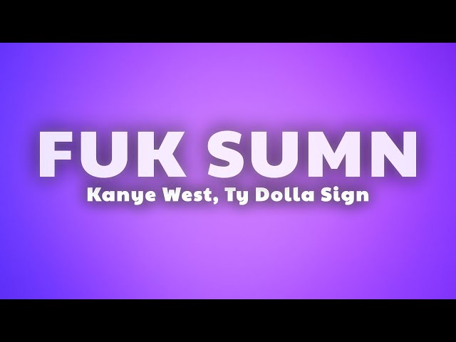 Kanye West & Ty Dolla Sign - FUK SUM (Lyrics)