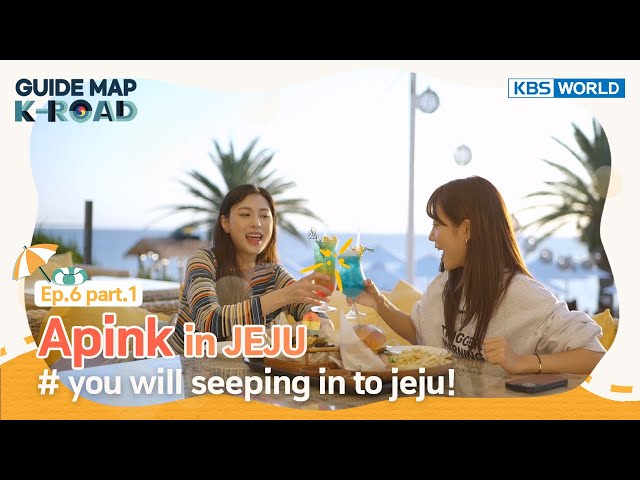 [Guide Map, K-ROAD] Ep.19-1 – you will seeping in to jeju with Apink (에이핑크)