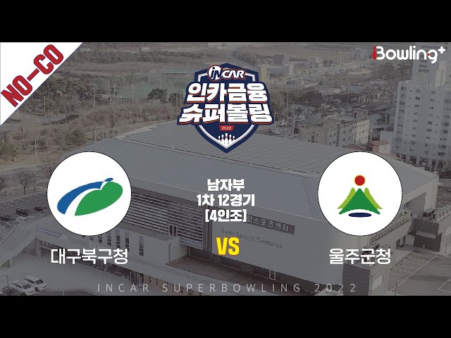 노코멘터리｜대구북구청 vs 울주군청 ｜ 인카금융 슈퍼볼링 2022 ㅣ 남자부 1차 12경기 4인조ㅣ  Super Bowling 2022