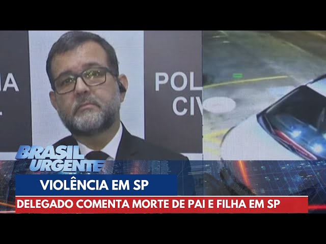 Delegado fala de assassinato de pai e filha em São Paulo | Brasil Urgente