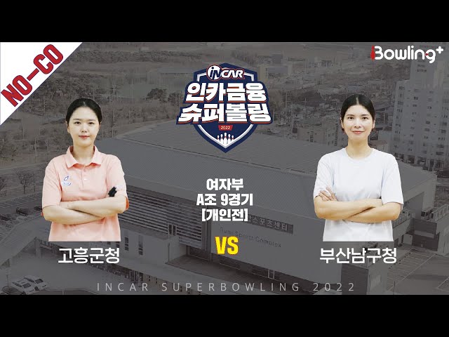 노코멘터리｜고흥군청 vs 부산남구청 ｜ 인카금융 슈퍼볼링 2022 ㅣ 여자부 A조 9경기 개인전ㅣ  Super Bowling 2022