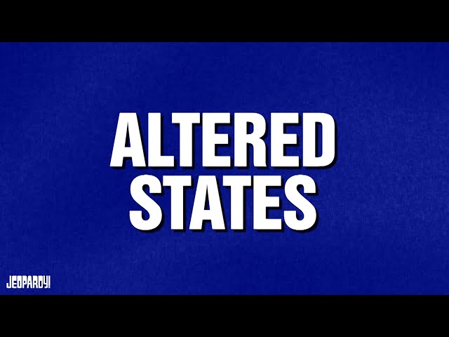 Altered States | Category | JEOPARDY!