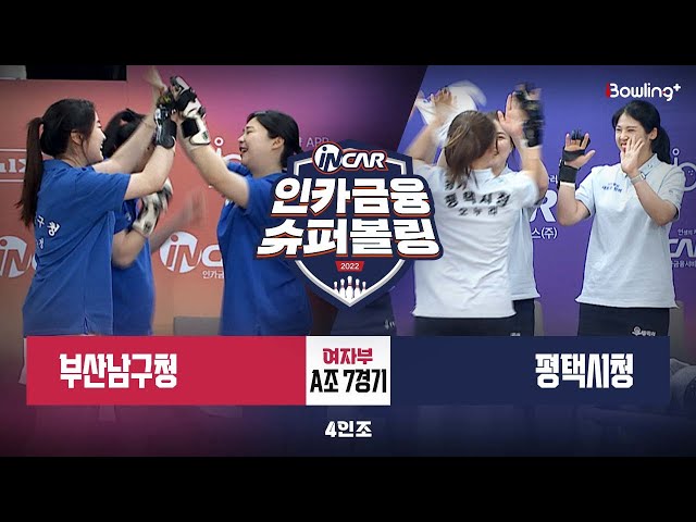 부산남구청 vs 평택시청 ㅣ 인카금융 슈퍼볼링 2022 ㅣ 여자부 A조 7경기 4인조