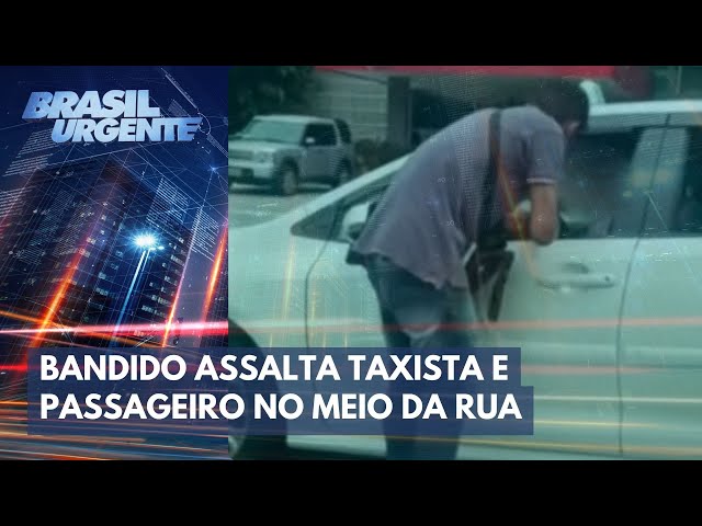 Bandido assalta taxista e passageiro no meio da rua | Brasil Urgente
