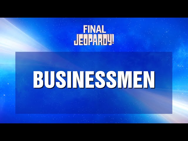 Businessmen | Final Jeopardy! | JEOPARDY!