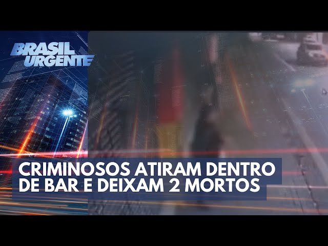 Criminosos atiram dentro de bar e deixam 2 mortos | Brasil Urgente
