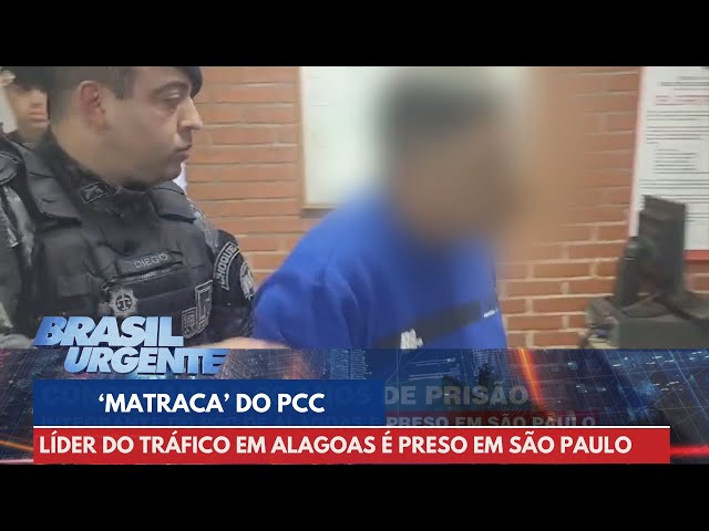 Matraca do PCC: Preso líder do crime organizado de Alagoas em SP | Brasil Urgente
