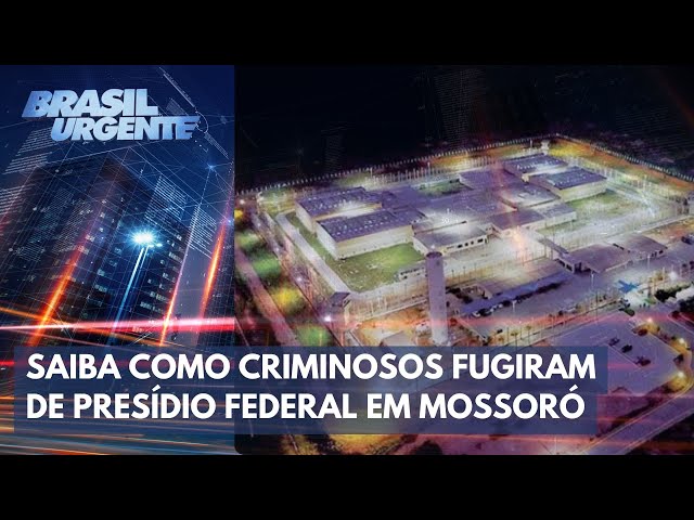 Saiba como criminosos fugiram de presídio federal em Mossoró  | Brasil Urgente