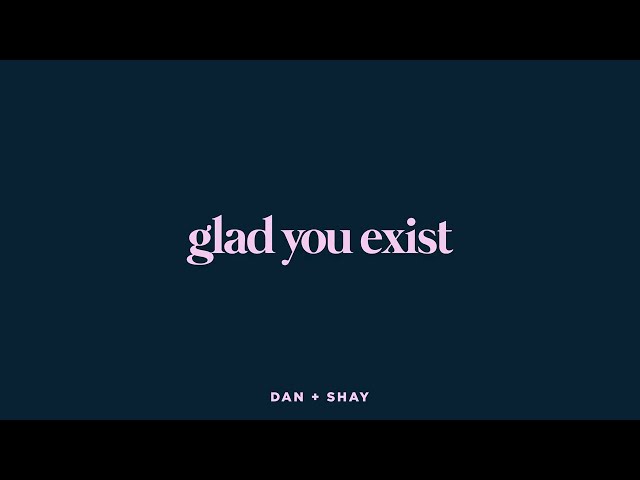Dan + Shay - Glad You Exist (Lyric Video)