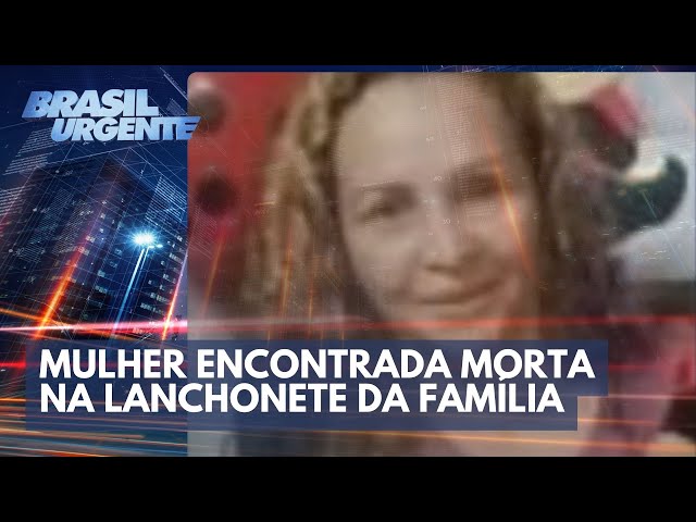 Mulher encontrada morta na lanchonete da família | Brasil Urgente