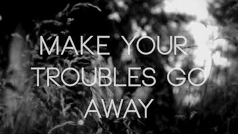 Make Your Troubles Go Away