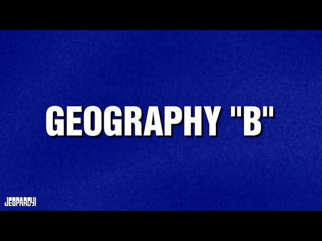 Geography "B" | Category | JEOPARDY!