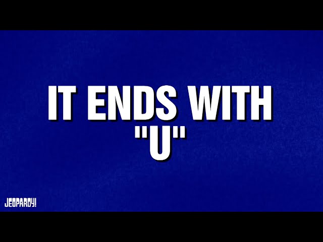 It Ends With "U" | Category | JEOPARDY!