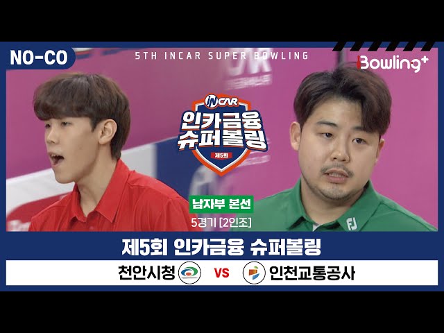 [노코멘터리] 천안시청 vs 인천교통공사 ㅣ 제5회 인카금융 슈퍼볼링ㅣ 남자부 본선 5경기  2인조 ㅣ 5th Super Bowling