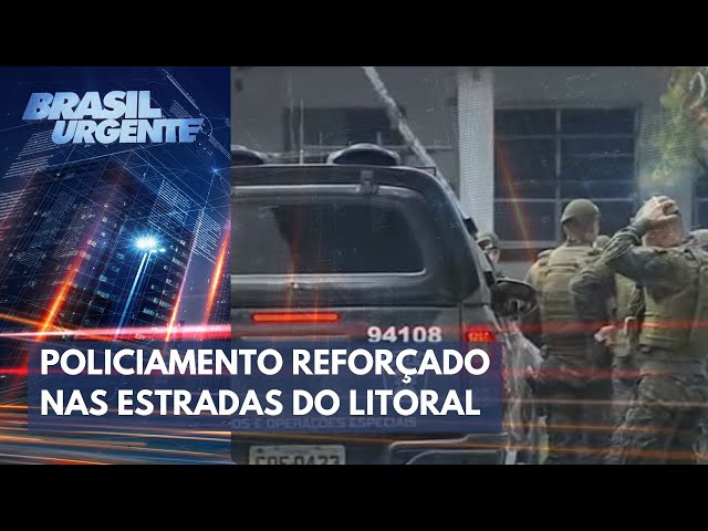 Guerra no litoral: Policiamento reforçado nas estradas | Brasil Urgente