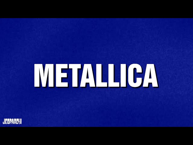 Metallica | Category | JEOPARDY!