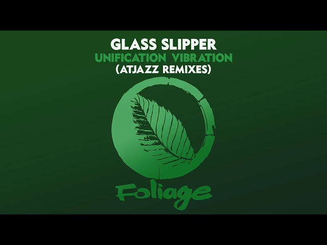 Glass Slipper - Unification Vibration (Atjazz Main Mix Edit)