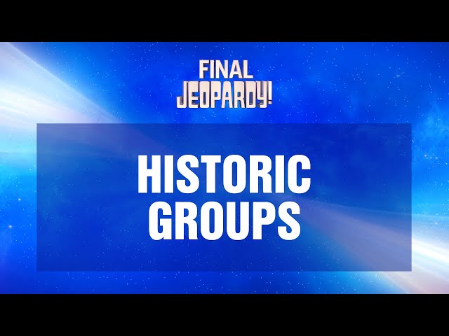 Historic Groups | Final Jeopardy! | JEOPARDY!