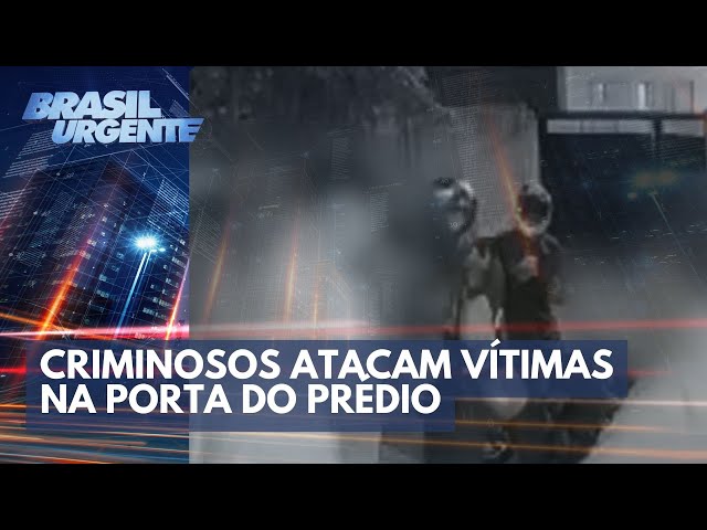 Criminosos atacam vítimas na porta do prédio | Brasil Urgente