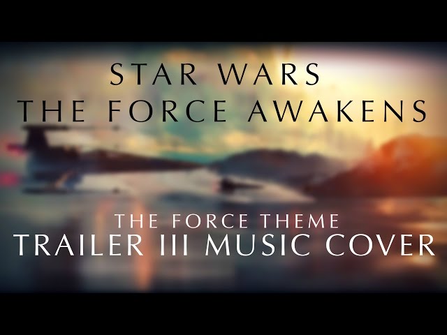Star Wars: The Force Awakens - Trailer III Music Cover | The Force Theme