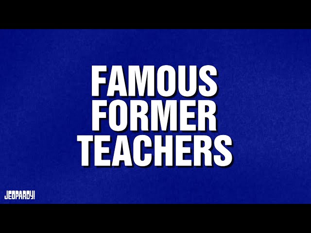 Famous Former Teachers | Category | JEOPARDY!