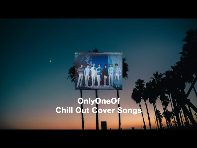[Playlist] OnlyOneOf Chill Out Cover Songs