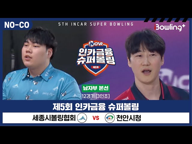 [노코멘터리] 세종시볼링협회 vs 천안시청 ㅣ 제5회 인카금융 슈퍼볼링ㅣ 남자부 본선 12경기  3인조 ㅣ 5th Super Bowling