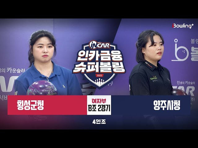 횡성군청 vs 양주시청 ㅣ 인카금융 슈퍼볼링 2022 ㅣ 여자부 B조 2경기 4인조