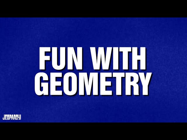 Fun with Geometry | Category | JEOPARDY!